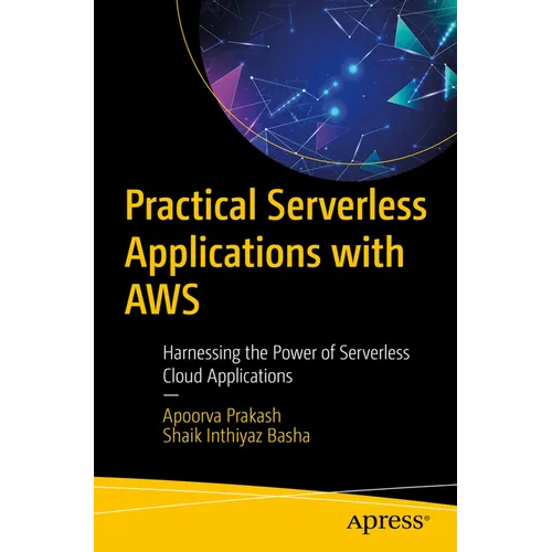 Practical Serverless Applications with AWS: Harnessing the Power of Serverless Cloud Applications