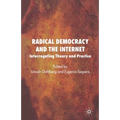 Radical Democracy and the Internet: Interrogating Theory and Practice