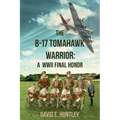 The B-17 Tomahawk Warrior: A WWII Final Honor