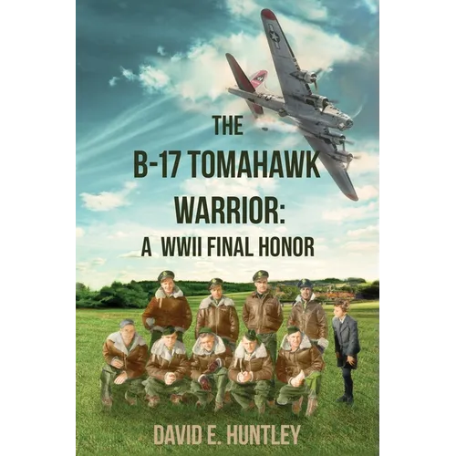 The B-17 Tomahawk Warrior: A WWII Final Honor
