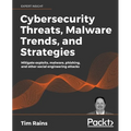Cybersecurity Threats, Malware Trends, and Strategies: Mitigate exploits, malware, phishing, and other social engineering attacks