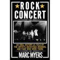 Rock Concert: An Oral History as Told by the Artists, Backstage Insiders, and Fans Who Were There
