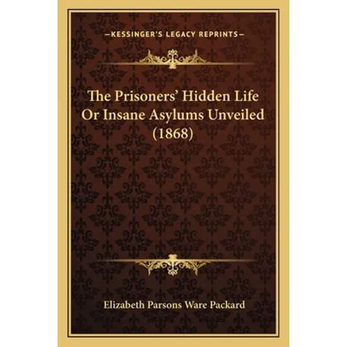 The Prisoners' Hidden Life Or Insane Asylums Unveiled (1868)
