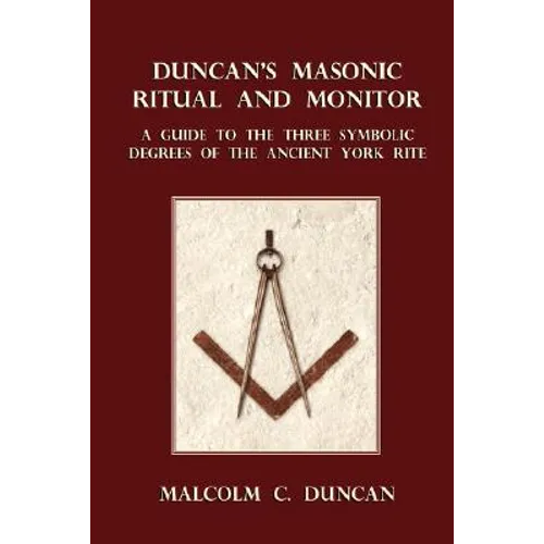 Duncan's Masonic Ritual and Monitor: A Guide to the Three Symbolic Degrees of the Ancient York Rite