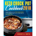 Keto Crock-Pot Cookbook 2018: Simple, Healthy and Tasty Slow Cooker Recipes for Your Ketogenic Diet Journey to Save Time and Lose Weight Fast