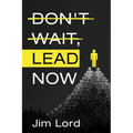 Don't Wait, Lead Now