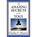 The Amazing Secrets of the Yogi: A Study in Concentration and Mental Discipline