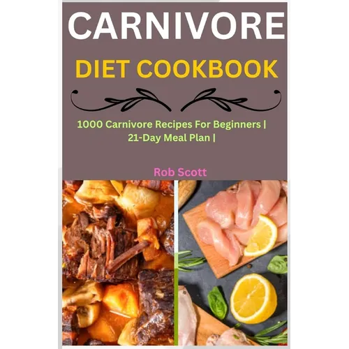 Carnivore Diet Cookbook: 1000 Carnivore Recipes For Beginners 21-Day Meal Plan