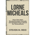 Lorne Michaels: How One Man Revolutionized Comedy and Shaped Pop Culture for Generations