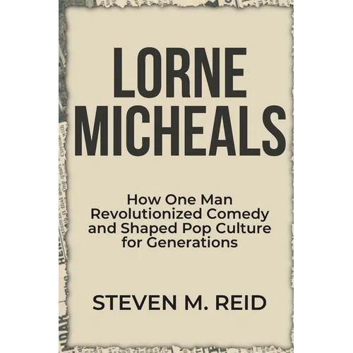 Lorne Michaels: How One Man Revolutionized Comedy and Shaped Pop Culture for Generations