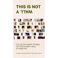 This Is Not a Wall: Collected Short Stories on the MoMA Ps1 Party Wall