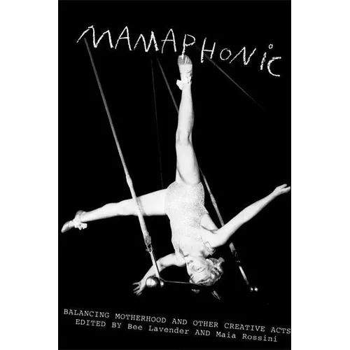 Mamaphonic: Balancing Motherhood and Other Creative Acts