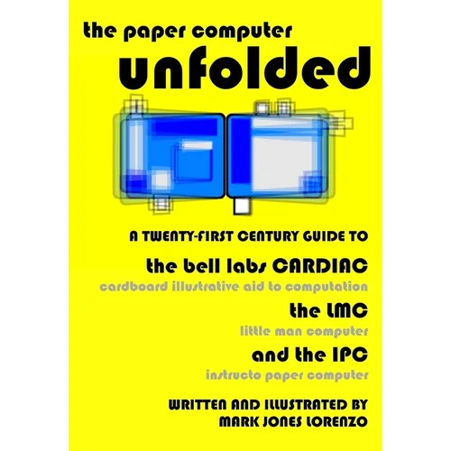 The Paper Computer Unfolded: A Twenty-First Century Guide to the Bell Labs CARDIAC (CARDboard Illustrative Aid to Computation), the LMC (Little Man