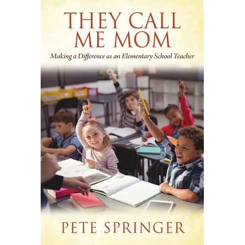 They Call Me Mom: Making a Difference as an Elementary School Teacher