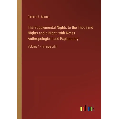 The Supplemental Nights to the Thousand Nights and a Night; with Notes Anthropological and Explanatory: Volume 1 - in large print