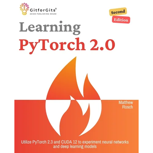 Learning PyTorch 2.0, Second Edition: Utilize PyTorch 2.3 and CUDA 12 to experiment neural networks and deep learning models