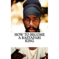 How to Become a Rastafari King: 90 Principles & Tips for Men to Convert to Rastafari