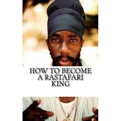 How to Become a Rastafari King: 90 Principles & Tips for Men to Convert to Rastafari