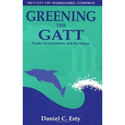 Greening the GATT: Trade, Environment, and the Future