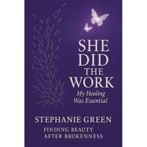 She Did the Work: My Healing Was Essential Finding Beauty After Brokenness