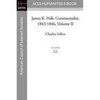 James K. Polk: Continentalist, 1843-1846 Volume II