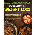 Mediterranean Diet Cookbook for Weight Loss: The Ultimate Guide of Mediterranean Diet for Everyone to Lose Weight Fast, Improve Your Living and Be Lon
