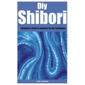 Diy Shibori: A Beginner's Guide to Japanese Tie-Dye Techniques