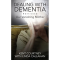 Dealing with Dementia, Revised: Our Vanishing Mother