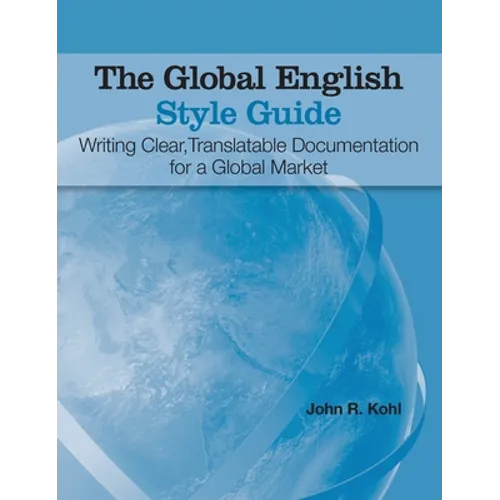 The Global English Style Guide: Writing Clear, Translatable Documentation for a Global Market (Hardcover edition)