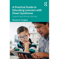 A Practical Guide to Educating Learners with Down Syndrome: Supporting Lifelong Learning