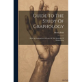Guide To The Study Of Graphology: With An Explanation Of Some Of The Mysteries Of Handwriting
