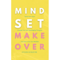 Mindset Makeover: Tame Your Fears, Change Your Self-Sabotaging Thoughts, And Learn From Your Mistakes