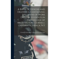 A Book of Designs and Drawings, Containing Specimens of Work Done by Students in the College of Architecture, Cornell University, Ithaca, N.Y