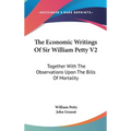 The Economic Writings Of Sir William Petty V2: Together With The Observations Upon The Bills Of Mortality