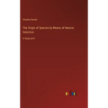 The Origin of Species by Means of Natural Selection: in large print