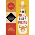 Make Mead Like a Viking 10th Anniversary Edition: Traditional Techniques for Brewing Natural, Wild-Fermented, Honey-Based Wines and Beers