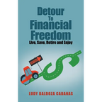 Detour to Financial Freedom: Live, Save, Retire and Enjoy