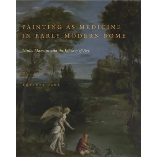 Painting as Medicine in Early Modern Rome: Giulio Mancini and the Efficacy of Art